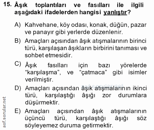 15. soru: Aşık toplantiları vel fasılları ile ilgili aşağıdaki ifadelerden hangisi yanlıştır? A) Kahvehane, köy odası, konak, d…