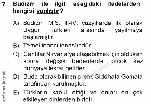 7. soru: Budizm ile ilgili aşağıdaki ifadelerden hangisi yanlıştır? A) Budizm M.S. III-IV. yüzyıllarda ilk olarak Uygur Türkle…