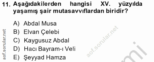 11. soru: Aşağıdakilerden hangisi XV. yüzyılda yaşamış şair mutasavvıflardan biridir? A) Abdal Musa B) Elvan Çelebi C) Kaygusuz…