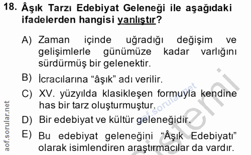 18. soru: Aşık Tarzı Edebiyat Geleneği ile aşağıdaki ifadelerden hangisi yanlıştır? A) Zaman içinde uğradığı değişim ve gelişim…