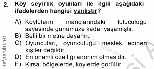 2. soru: Köy seyirlik oyunları ile ilgili aşağıdaki ifadelerden hangisi yanlıştır? A) Köylülerin inançlarındaki tutuculugu say…