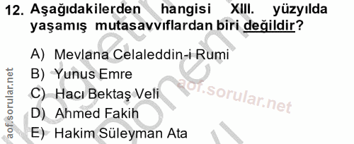 12. soru: Aşağıdakilerden hangisi XIII. yüzyılda yaşamış mutasavvıflardan biri değildir? A) Mevlana Celaleddin-i Rumi B) Yunus…