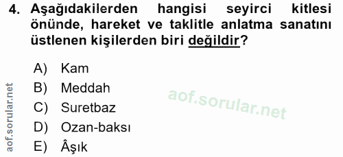 4. soru: Aşağıdakilerden hangisi seyirci kitlesi önünde, hareket ve taklitle anlatma sanatını üstlenen kişilerden biri değildi…