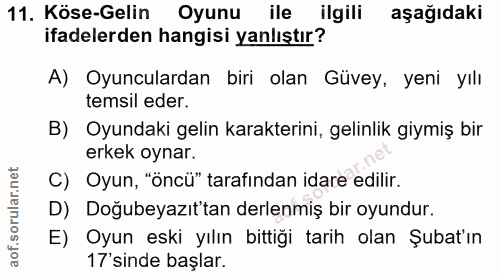 11. soru: Köse-Gelin Oyunu ile ilgili aşağıdaki ifadelerden hangisi yanlıştır? A) Oyunculardan biri olan Güvey, yeni yılı temsi…