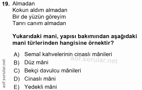 19. soru: Almadan Kokun aldım almadan Bir de yüzün göreyim Tanrı canım almadan Yukarıdaki mani, yapısı bakımından aşağıdaki man…