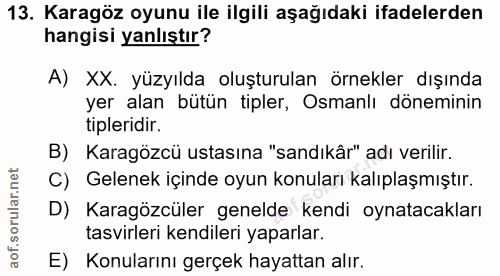13. soru: Karagöz oyunu ile ilgili aşağıdaki ifadelerden hangisi yanlıştır? A) XX. yüzyılda oluşturulan örnekler dışında yer al…