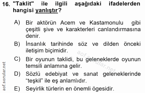 16. soru: "Taklit" ile ilgili aşağıdaki ifadelerden hangisi yanlıştır? A) Bir aktörün Acem ve Kastamonulu gibi çeşitli şive ve…