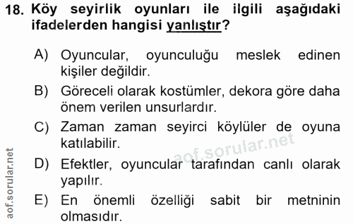 18. soru: Köy seyirlik oyunları ile ilgili aşağıdaki ifadelerden hangisi yanlıştır? A) Oyuncular, oyunculuğu meslek edinen kişi…