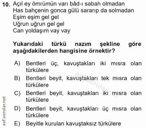 10. soru: Açıl ey ömrümün varı bâd-ı sabah olmadan Has bahçenin gonca gülü sararıp da solmadan Eşim eşim gel gel Ugrun ugrun ge…