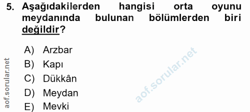 5. soru: Aşağıdakilerden hangisi orta oyunu meydanında bulunan bölümlerden biri değildir? A) Arzbar B) Kapı C) Dükkân D) Meyda…