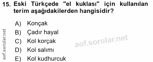 15. soru: Eski Türkçede "el kuklası" için kullanılan terim aşağıdakilerden hangisidir? A) Konçak B) Çadır hayal C) Kol korçak D…