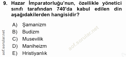9. soru: Hazar İmparatorluğu'nun, özellikle yönetici sınıfı tarafından 740'da kabul edilen din aşağıdakilerden hangisidir? A)…