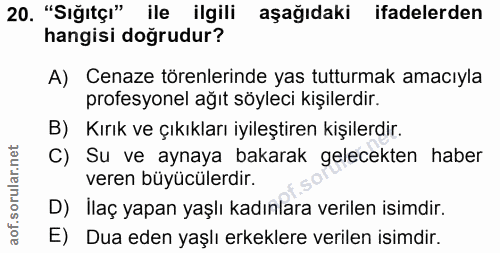20. soru: "Sığıtçı" ile ilgili aşağıdaki ifadelerden hangisi doğrudur? A) Cenaze törenlerinde yas tutturmak amacıyla profesyone…