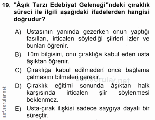 19. soru: "Aşık Tarzı Edebiyat Geleneği"ndeki çıraklık süreci ile ilgili aşağıdaki ifadelerden hangisi doğrudur? A) Ustasının y…