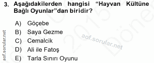 3. soru: Aşağıdakilerden hangisi "Hayvan Kültüne Bağlı Oyunlar"dan biridir? A) Göçebe B) Saya Gezme C) Cemalcik aof.sorufar.ne…