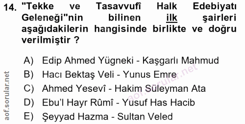 14. soru: "Tekke ve Tasavvufi Halk Edebiyatı Geleneği"nin bilinen ilk şairleri aşağıdakilerin hangisinde birlikte ve doğru veri…