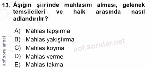 13. soru: Äşığın şiirinde mahlasını alması, gelenek temsilcileri ve halk arasında nasıl adlandırılır? A) Mahlas tapşırma B) Mah…