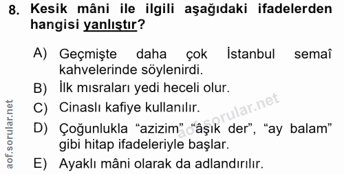 8. soru: Kesik mâni ile ilgili aşağıdaki ifadelerden hangisi yanlıştır? A) Geçmişte daha çok Istanbul semaî kahvelerinde söyle…