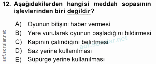 12. soru: Aşağıdakilerden hangisi meddah sopasının işlevlerinden biri değildir? A) Oyunun bitişini haber vermesi B) Yere vurula…