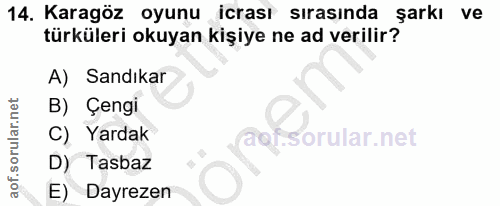 14. soru: Karagöz oyunu icrası sırasında şarkı ve türküleri okuyan kişiye ne ad verilir? A) Sandıkar B) Çengi C) Yardak D) Tasb…