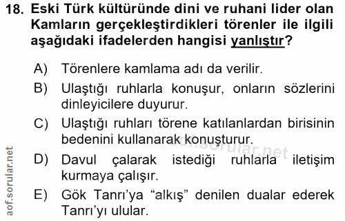 18. soru: Eski Türk kültüründe dini ve ruhani lider olan Kamların gerçekleştirdikleri törenler ile ilgili aşağıdaki ifadelerden…