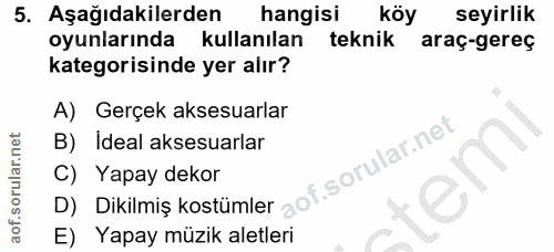 5. soru: Aşağıdakilerden hangisi köy seyirlik oyunlarında kullanılan teknik araç-gereç kategorisinde yer alır? A) Gerçek akses…