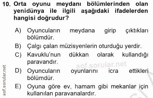 10. soru: Orta oyunu meydanı bölümlerinden olan yenidünya ile ilgili aşağıdaki ifadelerden hangisi doğrudur? A) Oyuncuların mey…