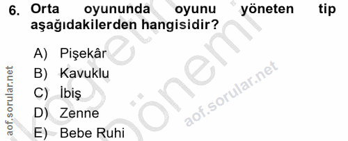 6. soru: Orta oyununda oyunu yöneten tip aşağıdakilerden hangisidir? A) Pişekâr B) Kavuklu C) Ibiş D) Zenne E) Bebe Ruhi