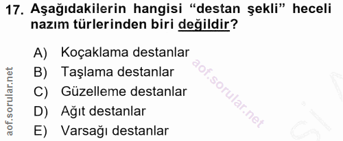 17. soru: Aşağıdakilerin hangisi "destan şekli" heceli nazım türlerinden biri değildir? A) Koçaklama destanlar B) Taşlama desta…