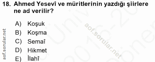 18. soru: Ahmed Yesevî ve müritlerinin yazdığı şiirlere ne ad verilir? A) Koşuk B) Koşma C) Semaî D) Hikmet E) İlahi