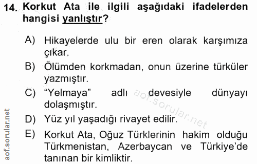 14. soru: Korkut Ata ile ilgili aşağıdaki ifadelerden hangisi yanlıştır? A) Hikayelerde ulu bir eren olarak karşımıza çıkar. B)…