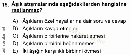 15. soru: Âşık atışmalarında aşağıdakilerden hangisine rastlanmaz? A) Âşıkların özel hayatlarına dair soru ve cevap B) Äşıkları…