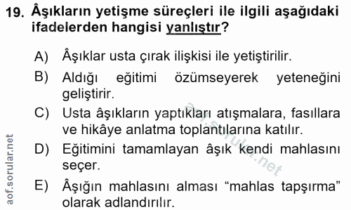 19. soru: Aşıkların yetişme süreçleri ile ilgili aşağıdaki ifadelerden hangisi yanlıştır? A) Åşıklar usta çırak ilişkisi ile ye…