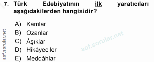 7. soru: Türk Edebiyatının ilk yaratıcıları aşağıdakilerden hangisidir? A) Kamlar B) Ozanlar C) Âşıklar D) Hikâyeciler E) Medd…