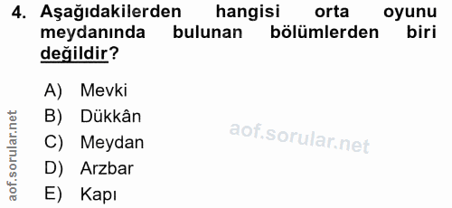 4. soru: Aşağıdakilerden hangisi orta oyunu meydanında bulunan bölümlerden biri değildir? A) Mevki B) Dükkân C) Meydan D) Arzb…