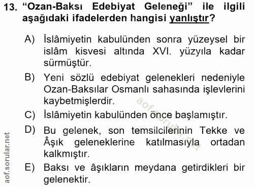 13. soru: "Ozan-Baksı Edebiyat Geleneği" ile ilgili aşağıdaki ifadelerden hangisi yanlıştır? A) Islâmiyetin kabulünden sonra yü…
