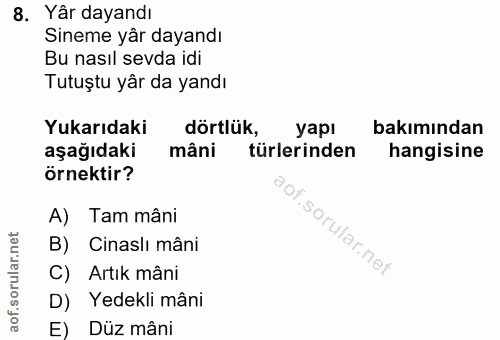 8. soru: Yâr dayandı Sineme yâr dayandı Bu nasıl sevda idi Tutuştu yâr da yandı Yukarıdaki dörtlük, yapı bakımından aşağıdaki…