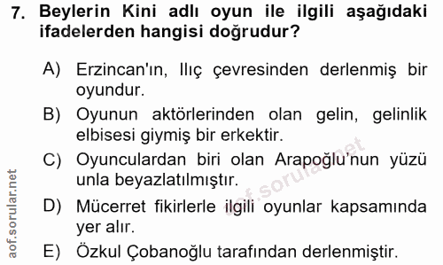 7. soru: Beylerin Kini adlı oyun ile ilgili aşağıdaki ifadelerden hangisi doğrudur? A) Erzincan'ın, lliç çevresinden derlenmiş…