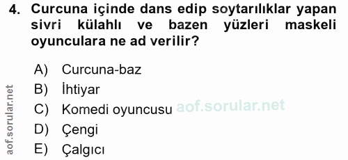 4. soru: Curcuna içinde dans edip soytarılıklar yapan sivri külahlı ve bazen yüzleri maskeli oyunculara ne ad verilir? A) Curc…