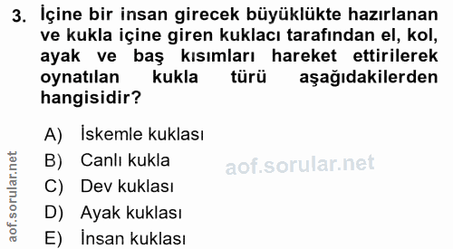 3. soru: İçine bir insan girecek büyüklükte hazırlanan ve kukla içine giren kuklacı tarafından el, kol, ayak ve baş kısımları…