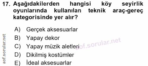 17. soru: Aşağıdakilerden hangisi köy seyirlik oyunlarında kullanılan teknik araç-gereç kategorisinde yer alır? A) Gerçek akses…
