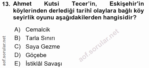 13. soru: Ahmet Kutsi Tecer'in, Eskişehir'in köylerinden derlediği tarihî olaylara bağlı köy seyirlik oyunu aşağıdakilerden han…