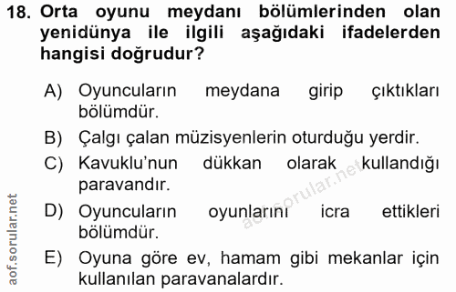 18. soru: Orta oyunu meydanı bölümlerinden olan yenidünya ile ilgili aşağıdaki ifadelerden hangisi doğrudur? A) Oyuncuların mey…
