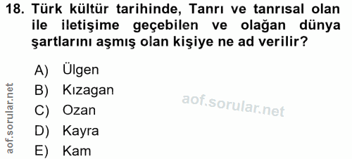 18. soru: Türk kültür tarihinde, Tanrı ve tanrısal olan ile iletişime geçebilen ve olağan dünya şartlarını aşmış olan kişiye ne…