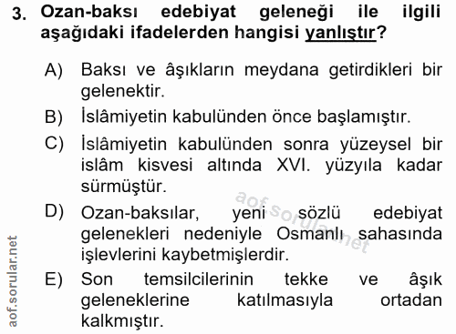 3. soru: Ozan-baksı edebiyat geleneği ile ilgili aşağıdaki ifadelerden hangisi yanlıştır? A) Baksı ve âşıkların meydana getird…