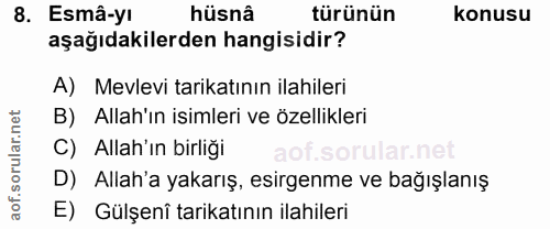 8. soru: Esmâ-yI hüsnâ türünün konusu aşağıdakilerden hangisidir? A) Mevlevi tarikatının ilahileri B) Allah'ın isimleri ve öze…
