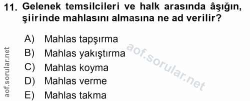 11. soru: Gelenek temsilcileri ve halk arasında âşığın, şiirinde mahlasını almasına ne ad verilir? A) Mahlas tapşırma B) Mahlas…