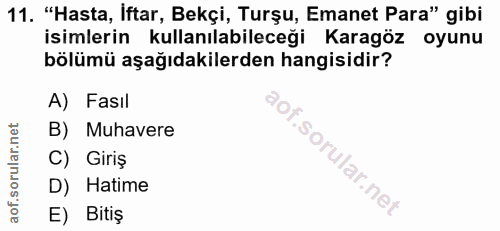 11. soru: "Hasta, İftar, Bekçi, Turşu, Emanet Para" gibi isimlerin kullanılabileceği Karagöz oyunu bölümü aşağıdakilerden hangi…
