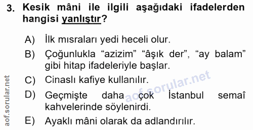 3. soru: Kesik mâni ile ilgili aşağıdaki ifadelerden hangisi yanlıştır? A) İlk mısraları yedi heceli olur. B) Çoğunlukla "aziz…