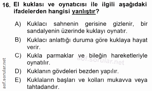16. soru: El kuklası ve oynatıcısı ile ilgili aşağıdaki ifadelerden hangisi yanlıştır? A) Kuklacı sahnenin gerisine gizlenir, b…